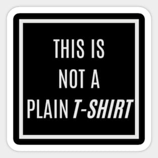 A Twist on the Classic: White Text Tee with 'THIS IS NOT A PLAIN T-SHIRT' - Minimalist Design, Maximum Impact Sticker